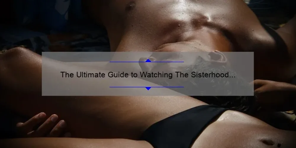 The Ultimate Guide to Watching The Sisterhood of the Traveling Pants Full Movie on 123movies [With Stats and Tips]