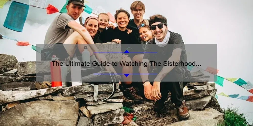 The Ultimate Guide to Watching The Sisterhood of the Traveling Pants Online for Free: A Story of Friendship and Adventure [with Stats and Tips]