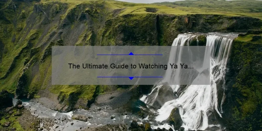 The Ultimate Guide to Watching Ya Ya Sisterhood Full Movie: Plot, Cast, and Where to Stream