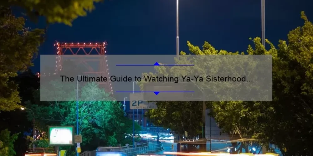 The Ultimate Guide to Watching Ya-Ya Sisterhood on Netflix: A Heartwarming Story, Useful Tips, and Surprising Stats [2021]