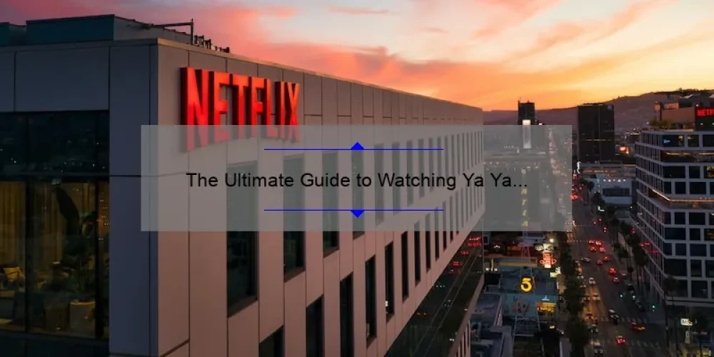 The Ultimate Guide to Watching Ya Ya Sisterhood on Netflix: A Sisterhood Bonding Experience