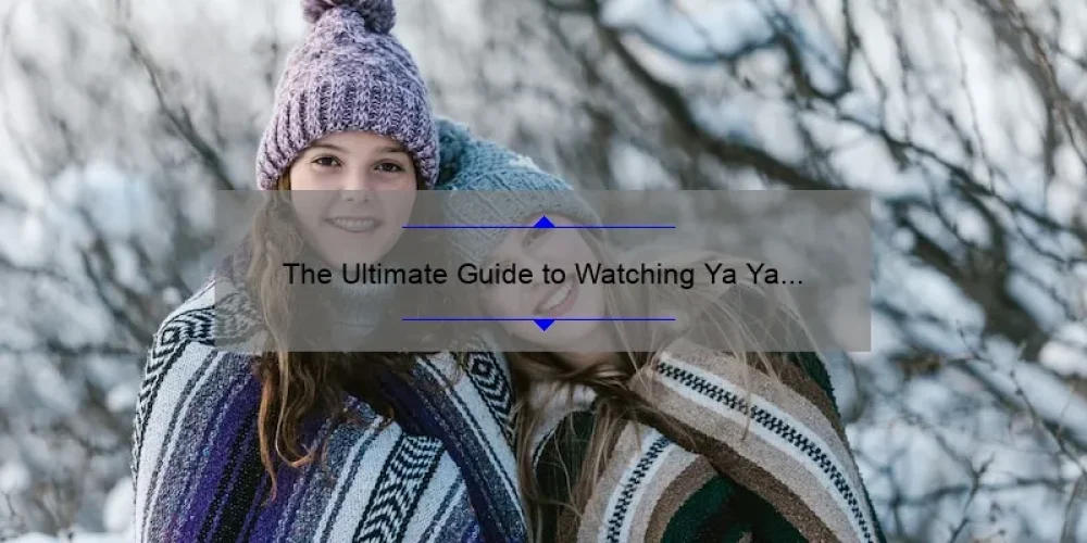 The Ultimate Guide to Watching Ya Ya Sisterhood on Putlocker: Tips and Tricks