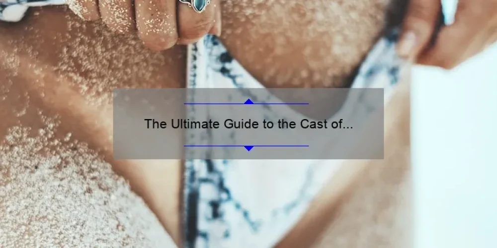 The Ultimate Guide to the Cast of The Sisterhood of the Traveling Pants 2: Discover the Untold Stories, Stats, and Solutions [For Fans and Movie Buffs]