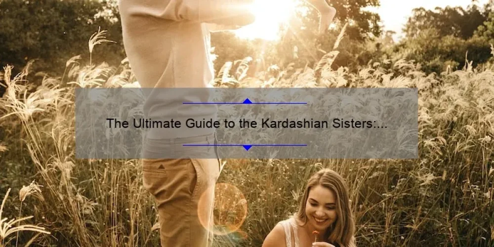 The Ultimate Guide to the Kardashian Sisters: Get to Know the Famous Family