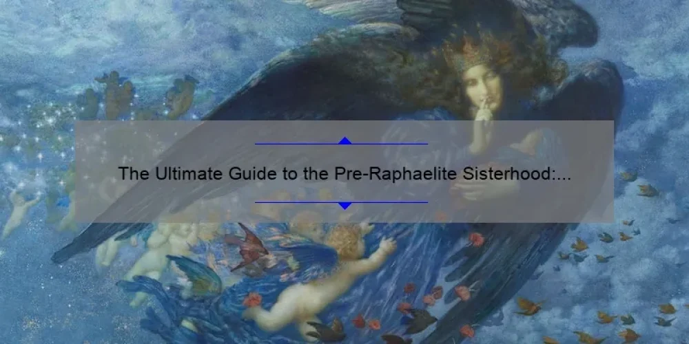 The Ultimate Guide to the Pre-Raphaelite Sisterhood: Uncovering the Fascinating History, Inspiring Stories, and Surprising Statistics [For Art Lovers and History Buffs]