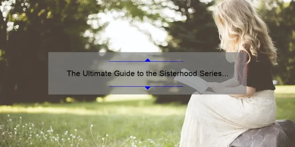 The Ultimate Guide to the Sisterhood Series Reading Order: A Story of Friendship, Stats, and Solutions [2021 Update]