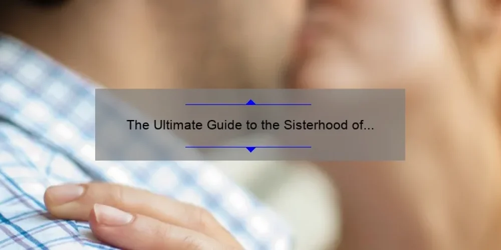 The Ultimate Guide to the Sisterhood of the Traveling Pants Kiss: A Heartwarming Story, Practical Tips, and Surprising Stats [For Fans and Romantics]