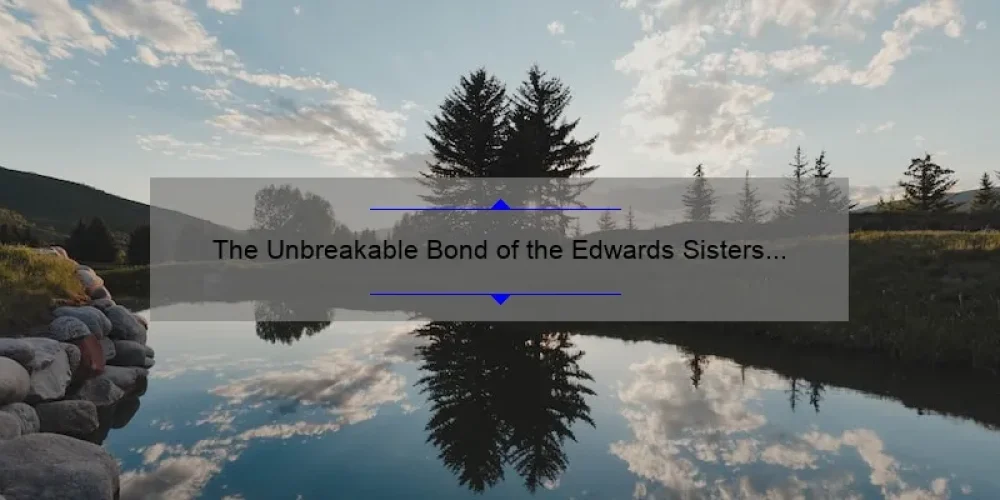 The Unbreakable Bond of the Edwards Sisters in Twilight
