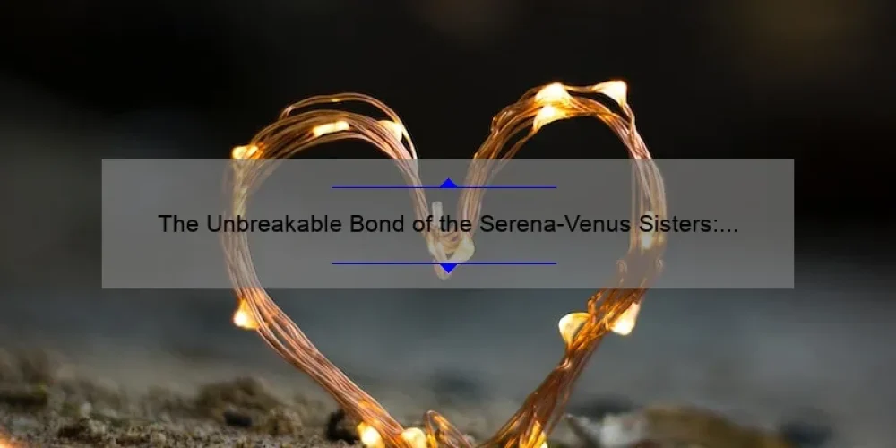 The Unbreakable Bond of the Serena-Venus Sisters: A Story of Love, Support, and Triumph