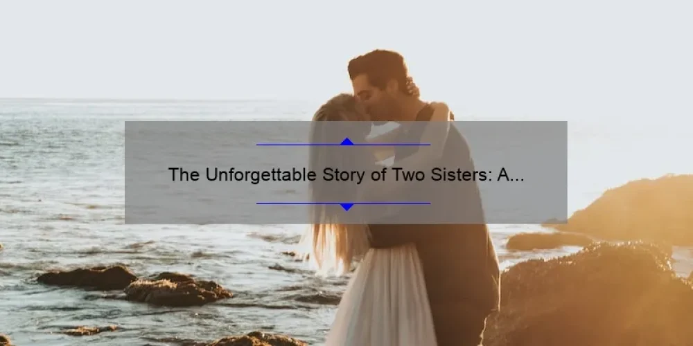 The Unforgettable Story of Two Sisters: A Journey of Love, Loss, and Sisterhood