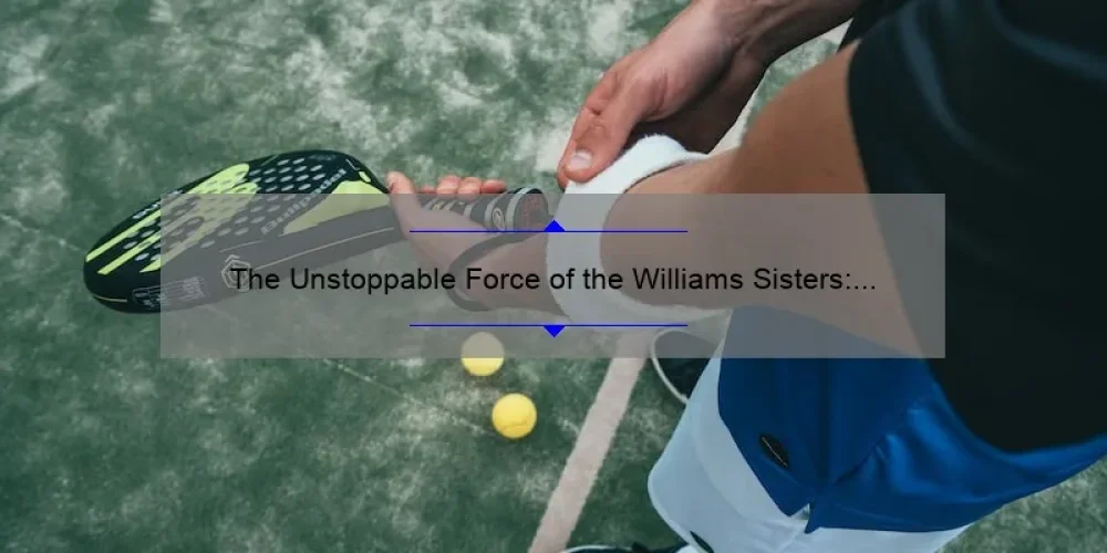 The Unstoppable Force of the Williams Sisters: A Look at Serena's Dominance in Tennis