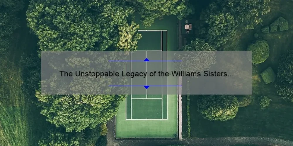 The Unstoppable Legacy of the Williams Sisters in Tennis