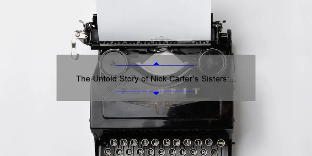 The Untold Story of Nick Carter's Sisters: A Look into the Lives of Leslie and Angel Carter