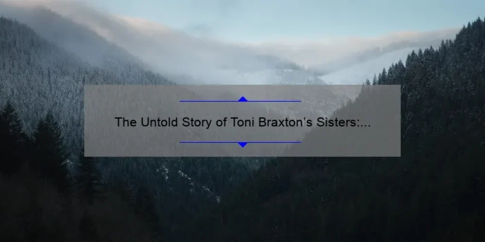 The Untold Story of Toni Braxton's Sisters: Names and Personalities Revealed