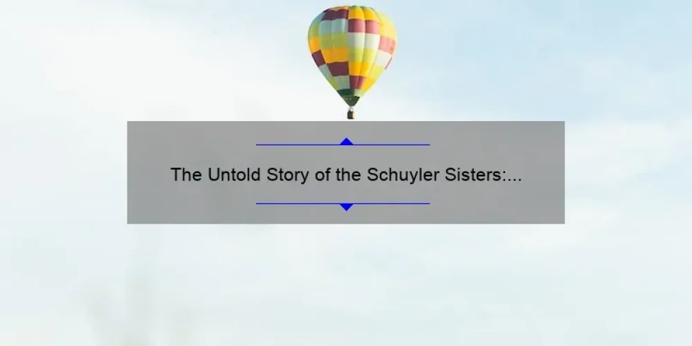 The Untold Story of the Schuyler Sisters: Exploring Their Real Lives Beyond Hamilton