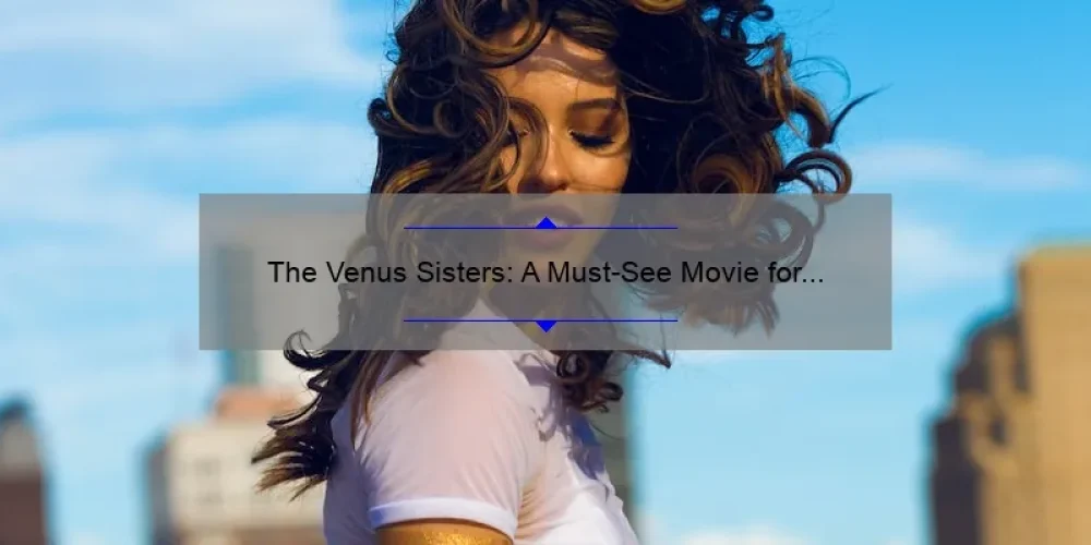 The Venus Sisters: A Must-See Movie for Fans of Female Empowerment and Sisterhood