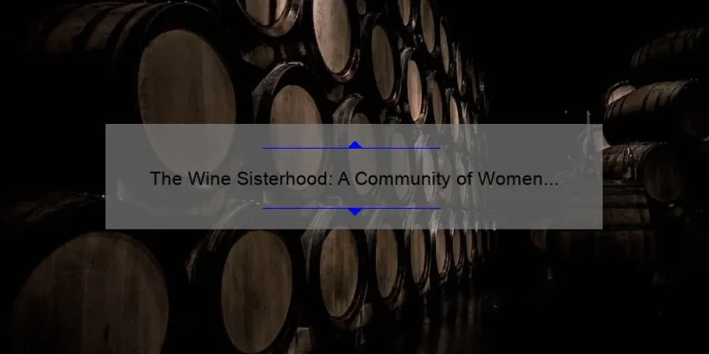 The Wine Sisterhood: A Community of Women Empowered by Wine