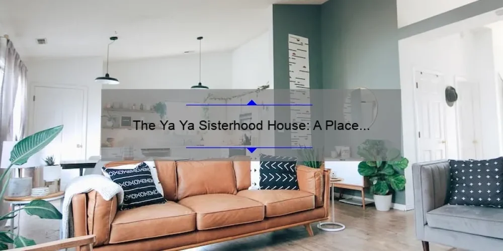 The Ya Ya Sisterhood House: A Place of Friendship, Laughter, and Memories