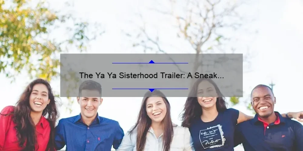 The Ya Ya Sisterhood Trailer: A Sneak Peek into the Heartwarming Story of Friendship and Sisterhood
