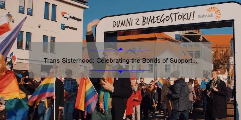 Trans Sisterhood: Celebrating the Bonds of Support and Empowerment