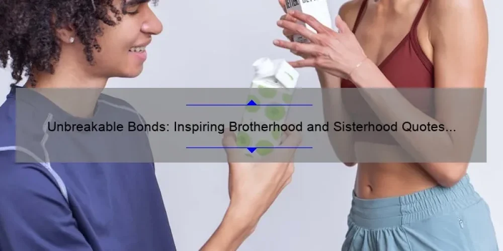 Unbreakable Bonds: Inspiring Brotherhood and Sisterhood Quotes to Strengthen Your Relationships