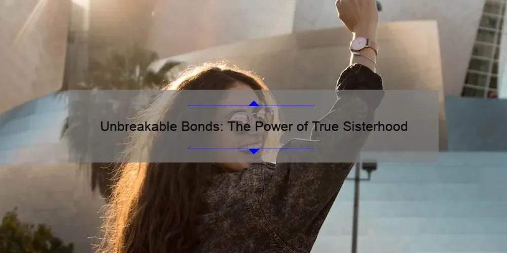 Unbreakable Bonds: The Power of True Sisterhood