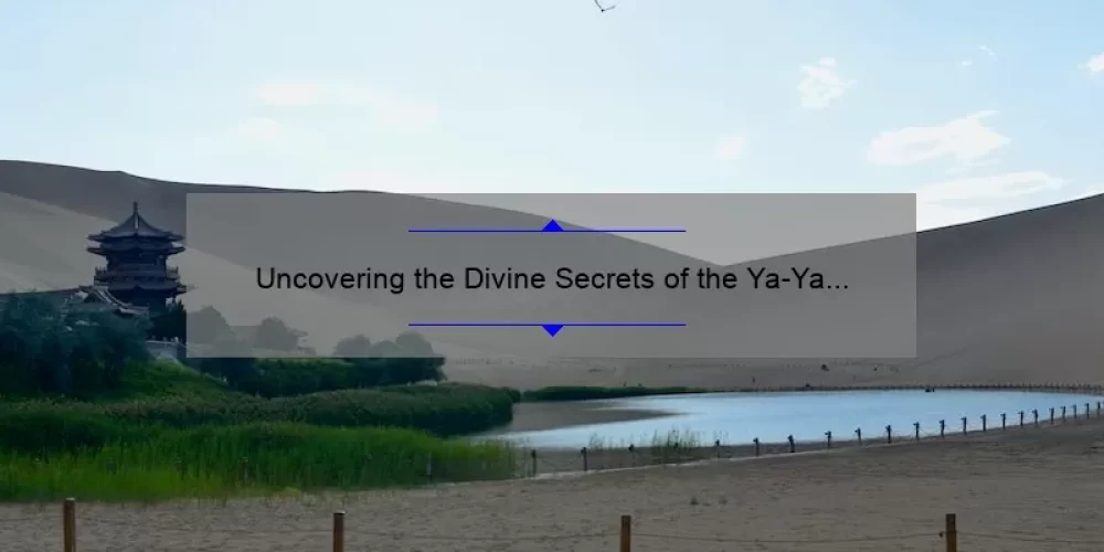 Uncovering the Divine Secrets of the Ya-Ya Sisterhood: A Must-Read Movie Review [With Useful Tips and Stats]