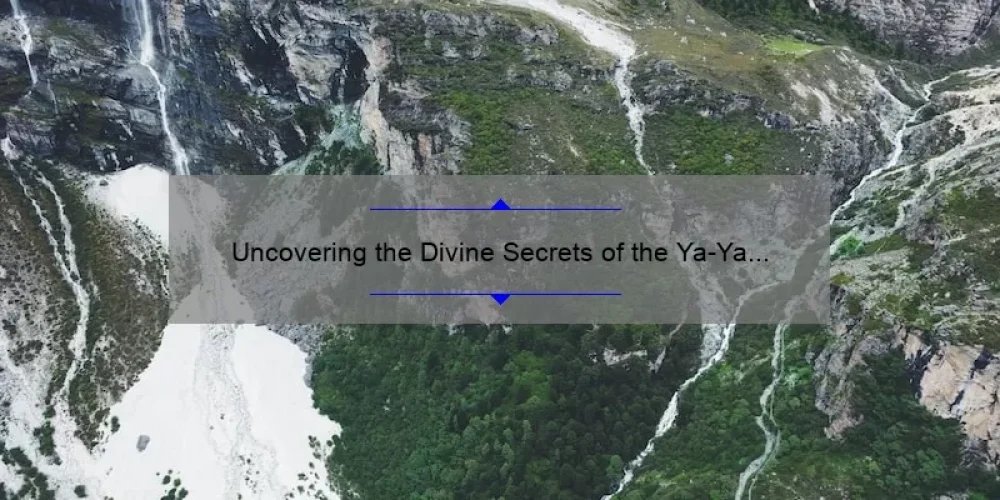 Uncovering the Divine Secrets of the Ya-Ya Sisterhood Filming Locations: A Guide to Finding Your Favorite Scenes [with Stats and Tips]