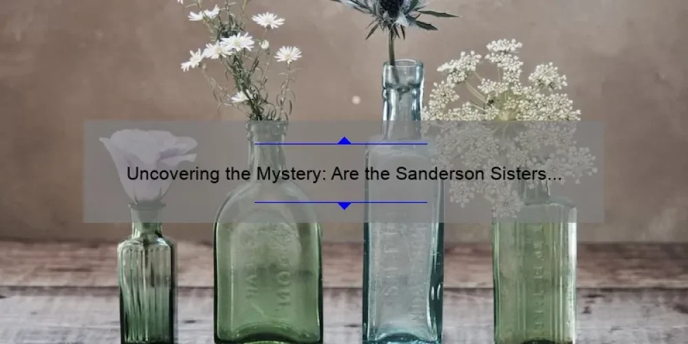Uncovering the Mystery: Are the Sanderson Sisters Still Alive?