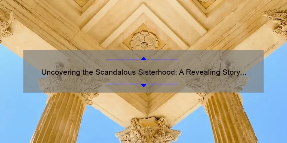 Uncovering the Scandalous Sisterhood: A Revealing Story with Surprising Statistics and Solutions [For History Buffs and Feminists]