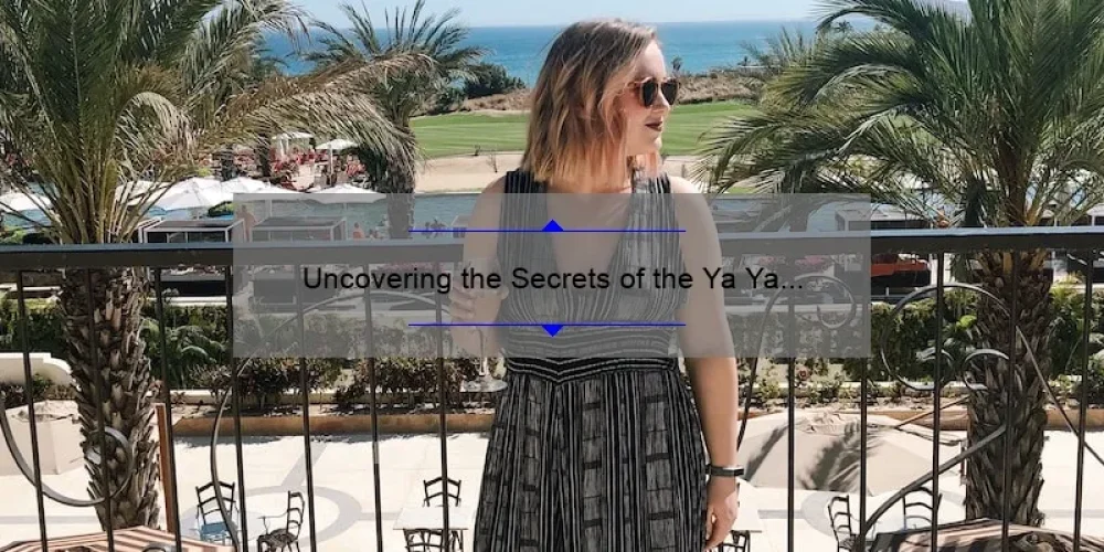 Uncovering the Secrets of the Ya Ya Sisterhood Cast: A Fascinating Story with Useful Tips and Stats [Keyword]