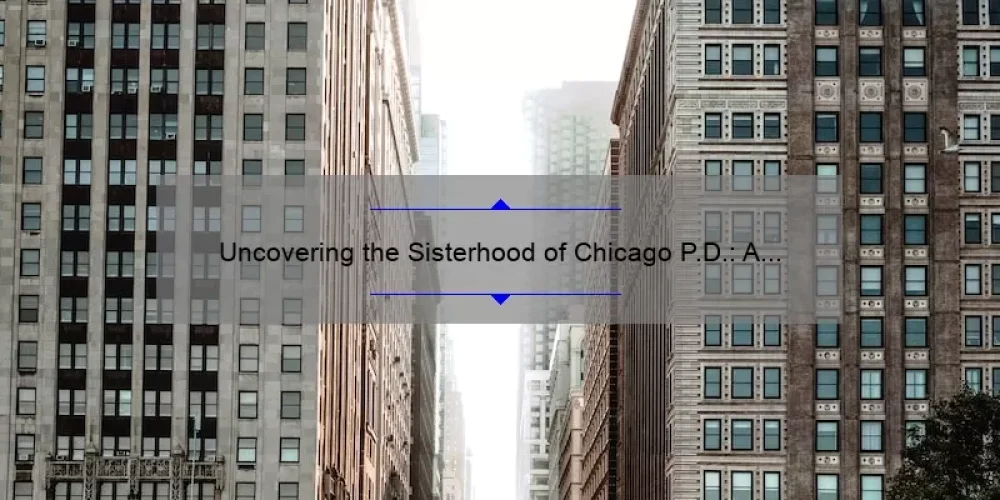 Uncovering the Sisterhood of Chicago P.D.: A Guide to Female Empowerment [with Stats and Stories]