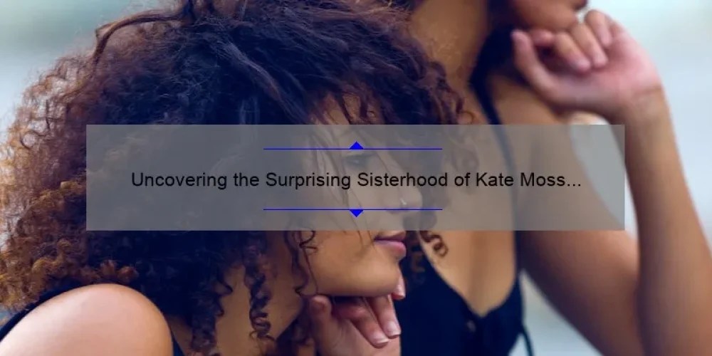 Uncovering the Surprising Sisterhood of Kate Moss and Amber Heard