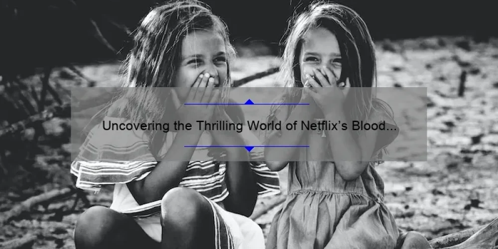 Uncovering the Thrilling World of Netflix's Blood Sisters