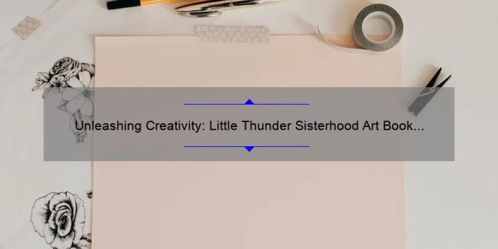 Unleashing Creativity: Little Thunder Sisterhood Art Book – A Story of Empowerment and Inspiration [With Practical Tips and Stats]
