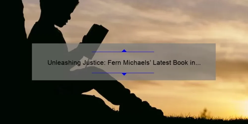 Unleashing Justice: Fern Michaels’ Latest Book in the Sisterhood Series [Solving Problems, Sharing Stories, and Providing Clarity]