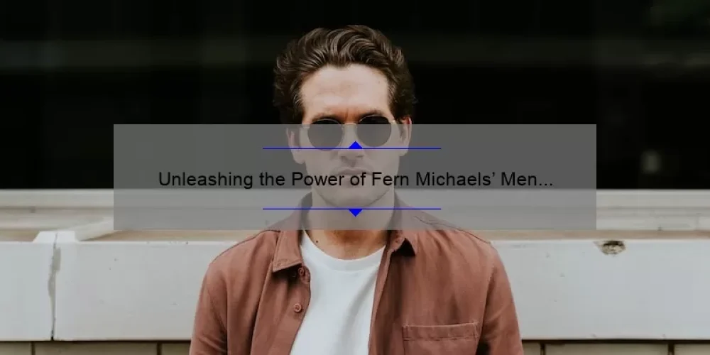 Unleashing the Power of Fern Michaels’ Men of the Sisterhood: A Compelling Story, Practical Tips, and Eye-Opening Stats [For Fans and Newcomers Alike]