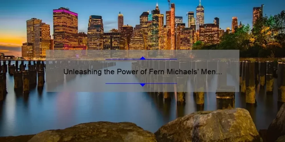 Unleashing the Power of Fern Michaels’ Men of the Sisterhood Books: Inspiring Stories, Practical Tips, and Eye-Opening Stats [For Fans and New Readers Alike]