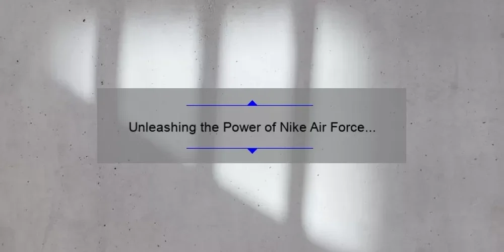 Unleashing the Power of Nike Air Force Shadow Sisterhood: A Story of Style, Comfort, and Community [5 Tips to Find Your Perfect Pair]