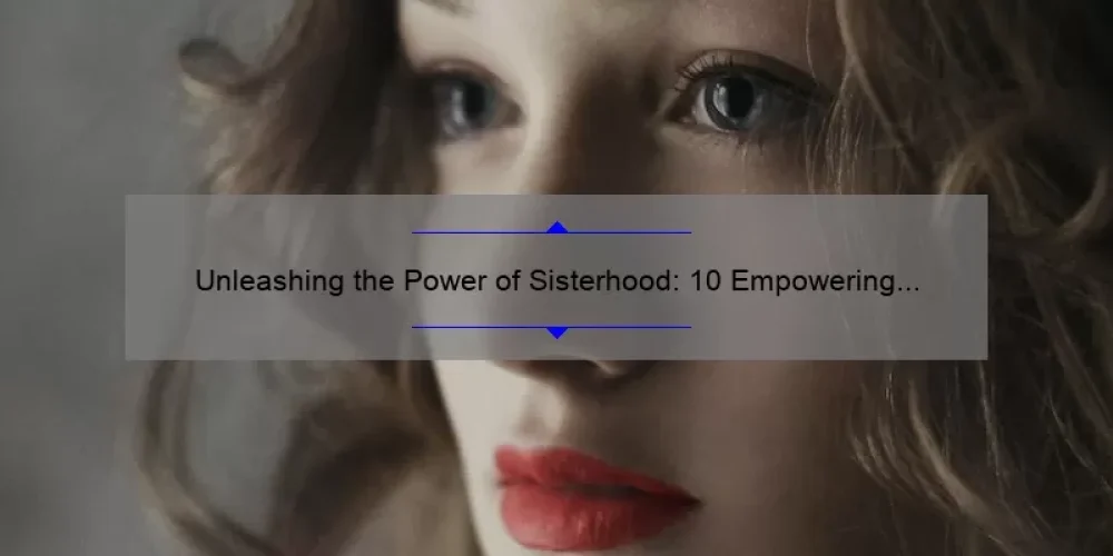 Unleashing the Power of Sisterhood: 10 Empowering Songs to Celebrate Female Bonds