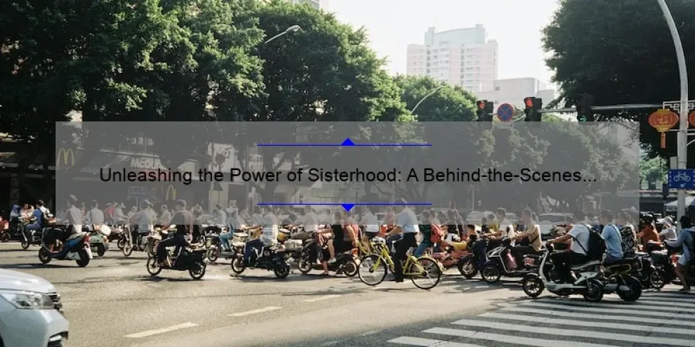 Unleashing the Power of Sisterhood: A Behind-the-Scenes Look at the Film [Plus 5 Ways to Strengthen Your Own Sisterhood]