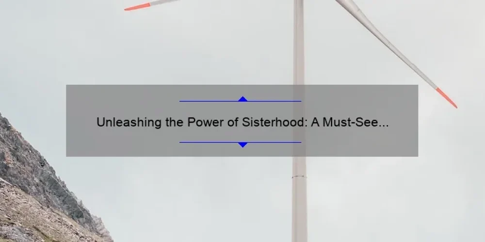 Unleashing the Power of Sisterhood: A Must-See Movie Trailer [Featuring Inspiring Stories and Practical Tips]