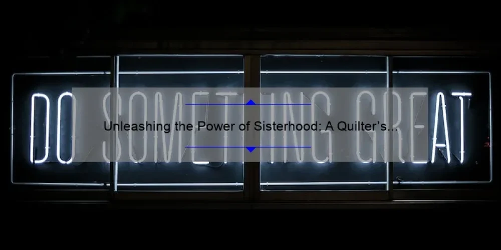 Unleashing the Power of Sisterhood: A Quilter’s Panel for Inspiration, Tips, and Stats [Sisterhood of Quilters]