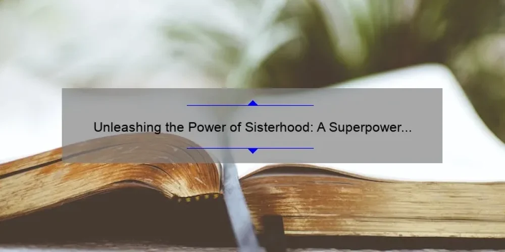 Unleashing the Power of Sisterhood: A Superpower Sisterhood Book Tour with Inspiring Stories, Practical Tips, and Eye-Opening Stats [For Women Empowerment Enthusiasts]