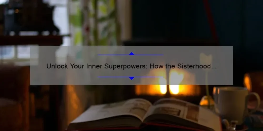 Unlock Your Inner Superpowers: How the Sisterhood in Our Book Can Help You Achieve Your Goals [With Stats and Tips]