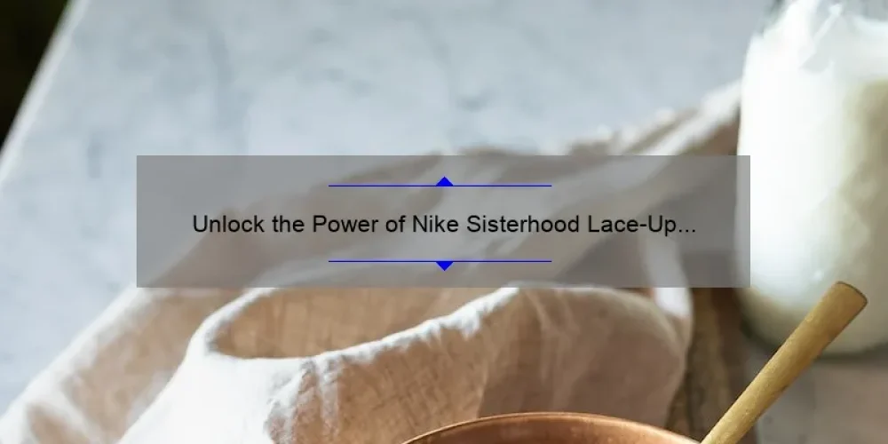 Unlock the Power of Nike Sisterhood Lace-Up Pants: A Story of Comfort and Confidence [5 Tips for Perfect Fit]