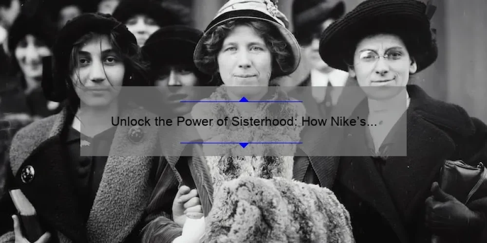 Unlock the Power of Sisterhood: How Nike’s Collection Empowers Women [Stats + Tips]