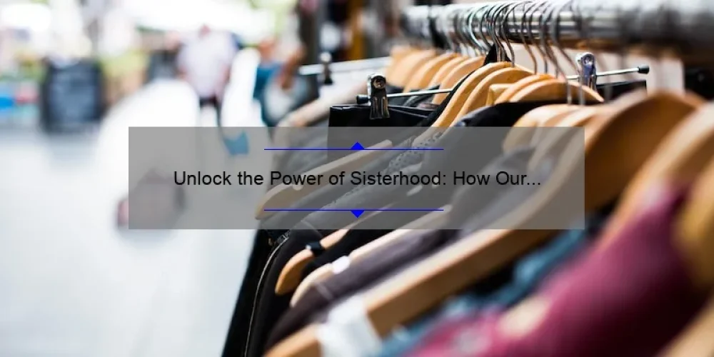 Unlock the Power of Sisterhood: How Our Clothing Store Empowers Women [With Stats and Tips]