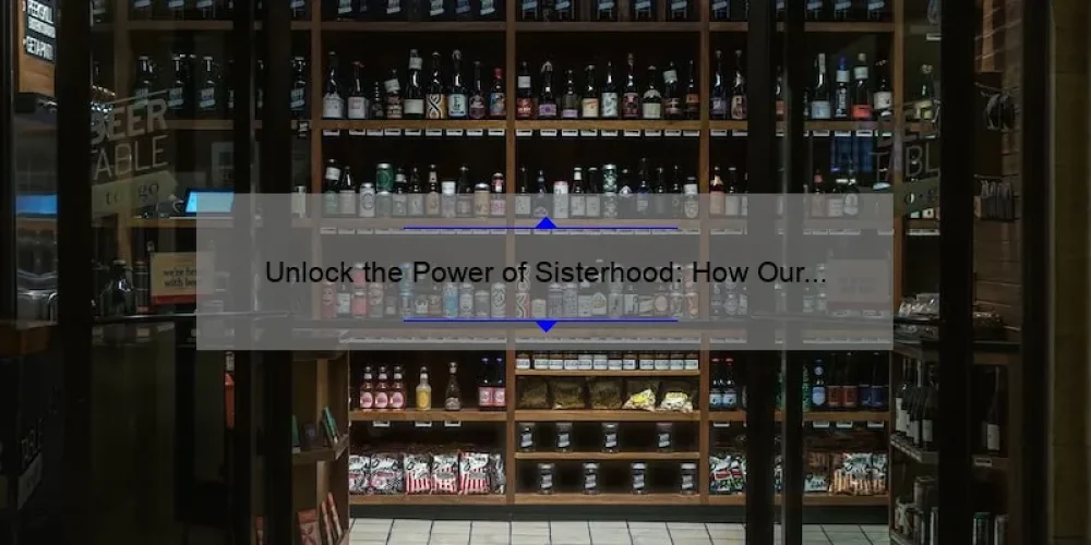 Unlock the Power of Sisterhood: How Our Store Empowers Women [With Practical Tips and Inspiring Stories]