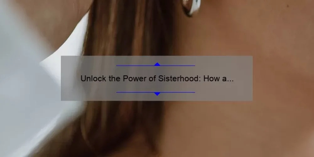 Unlock the Power of Sisterhood: How a Necklace Can Strengthen Your Bonds [5 Surprising Benefits and Tips]